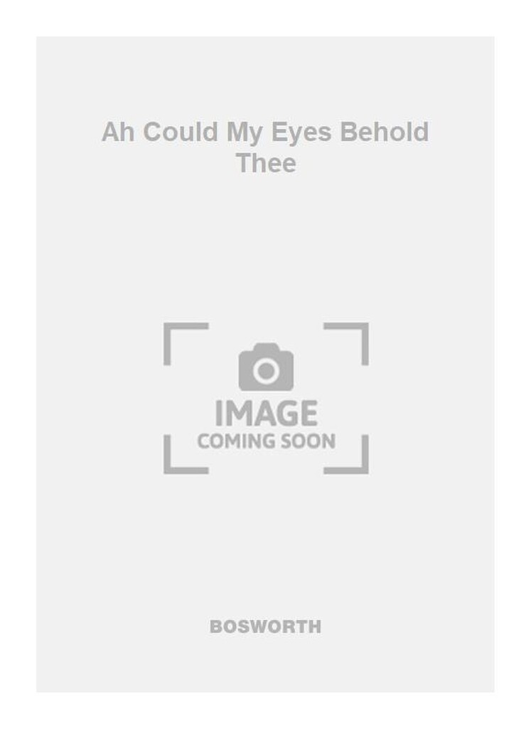 Ah Could My Eyes Behold Thee